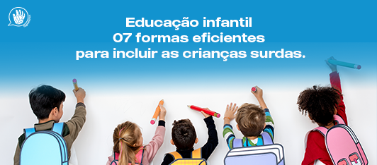 Educação infantil – 07 formas eficientes para incluir as crianças surdas. -  SignumWeb Comunicação Inclusiva